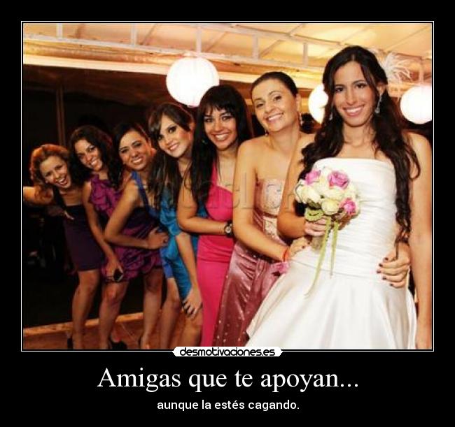 Amigas que te apoyan... - aunque la estés cagando.