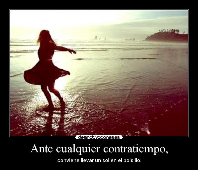 Ante cualquier contratiempo, - conviene llevar un sol en el bolsillo.