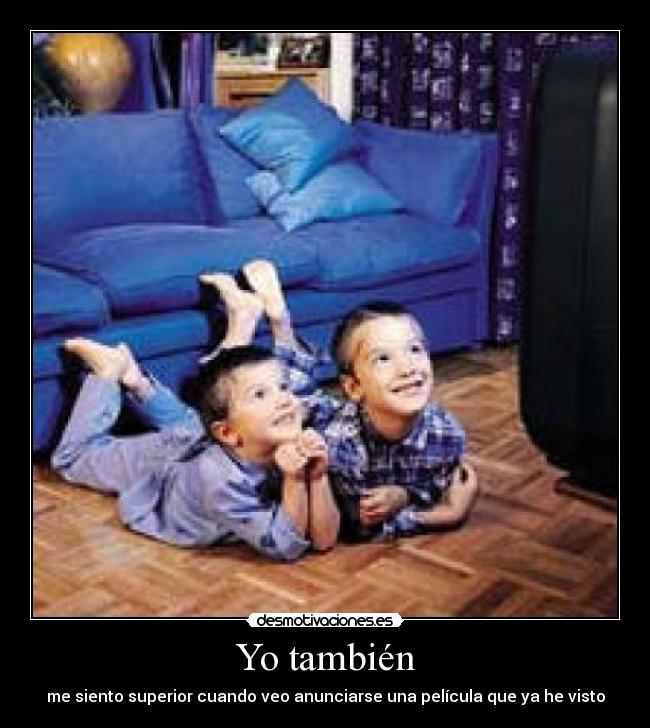 Yo también - me siento superior cuando veo anunciarse una película que ya he visto