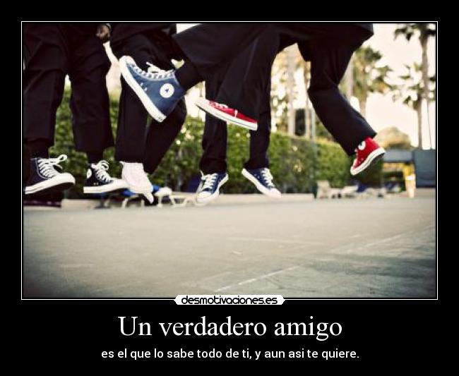 Un verdadero amigo - es el que lo sabe todo de ti, y aun asi te quiere.