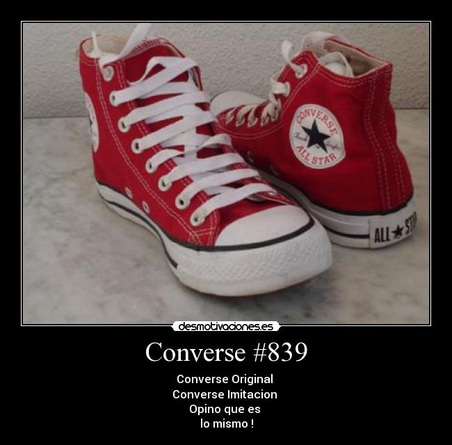 Converse #839 - Converse Original 
Converse Imitacion 
Opino que es 
lo mismo !