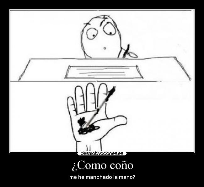 ¿Como coño - me he manchado la mano?