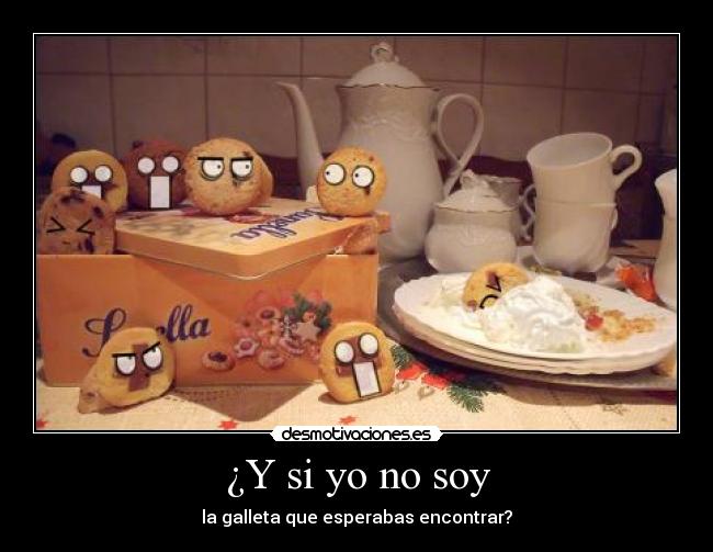 ¿Y si yo no soy - la galleta que esperabas encontrar?