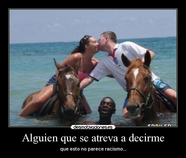 Alguien que se atreva a decirme -