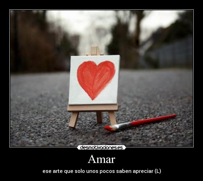 Amar - ese arte que solo unos pocos saben apreciar (L)