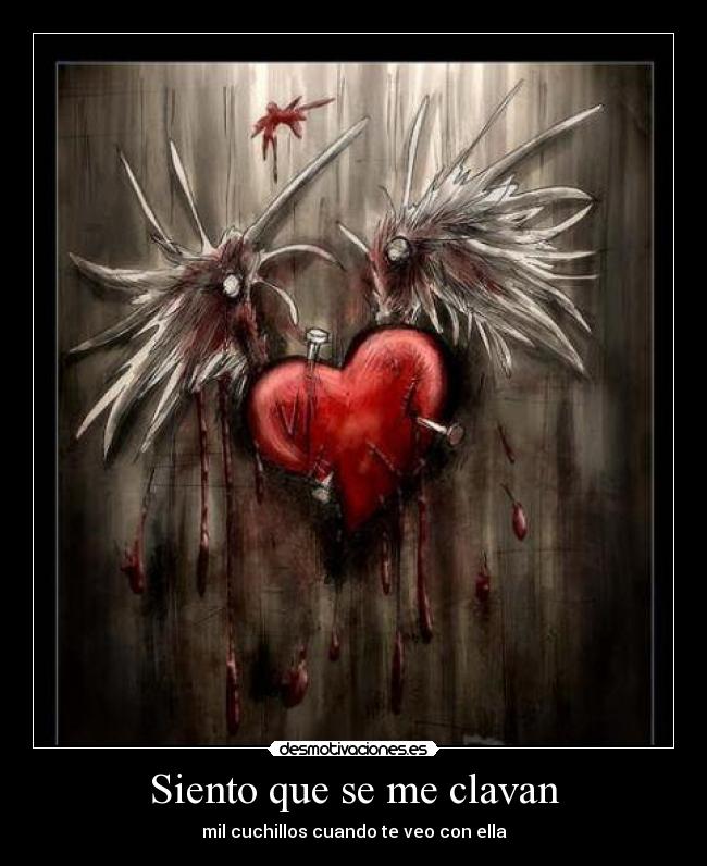 Siento que se me clavan - mil cuchillos cuando te veo con ella