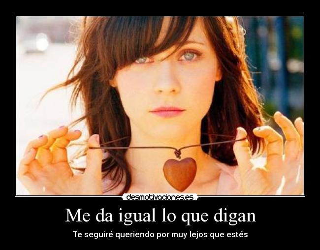 Me da igual lo que digan - Te seguiré queriendo por muy lejos que estés