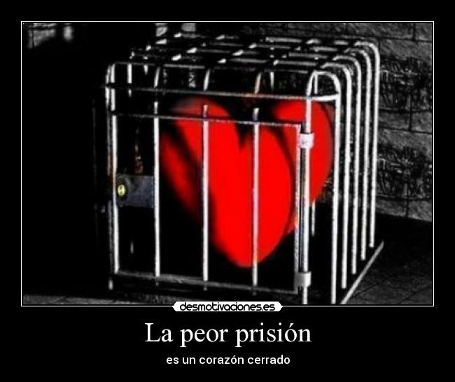 La peor prisión - es un corazón cerrado