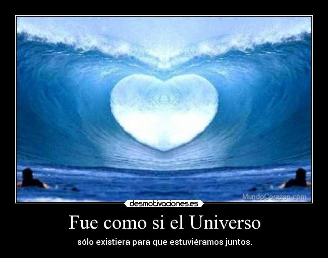 Fue como si el Universo -