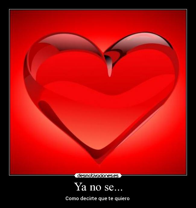 Ya no se... - Como decirte que te quiero ♥