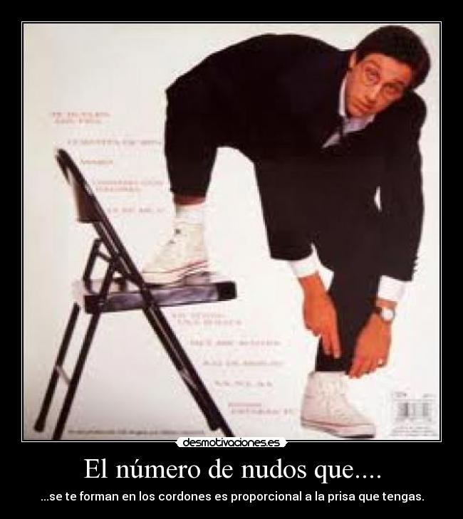 El número de nudos que.... - ...se te forman en los cordones es proporcional a la prisa que tengas.