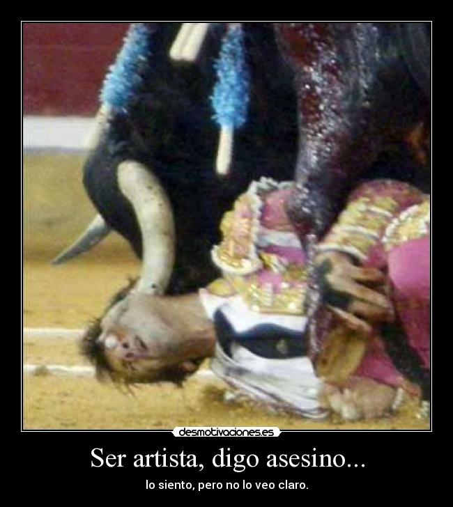 Ser artista, digo asesino... - lo siento, pero no lo veo claro.