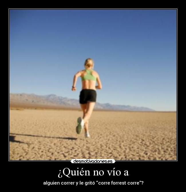 ¿Quién no vío a - alguien correr y le gritó corre forrest corre?