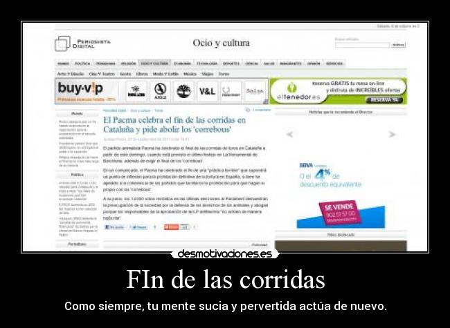 FIn de las corridas - Como siempre, tu mente sucia y pervertida actúa de nuevo.