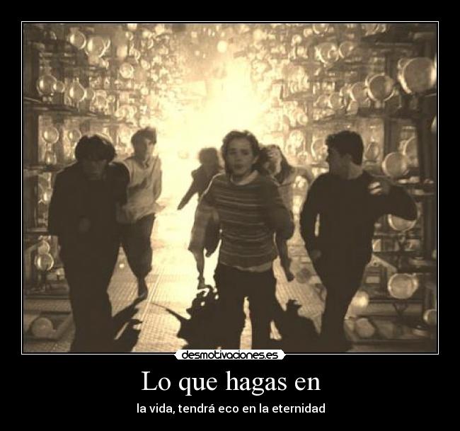 Lo que hagas en - la vida, tendrá eco en la eternidad