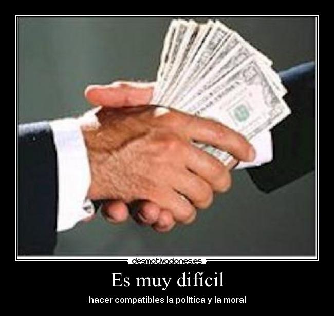 Es muy difícil - hacer compatibles la política y la moral