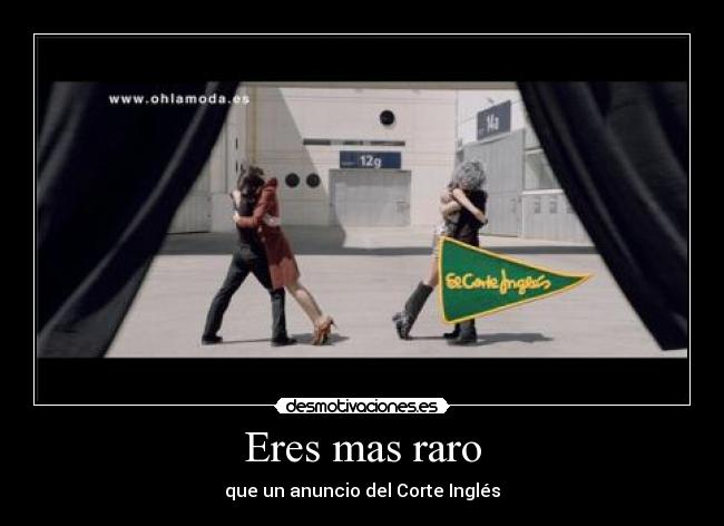 Eres mas raro - que un anuncio del Corte Inglés