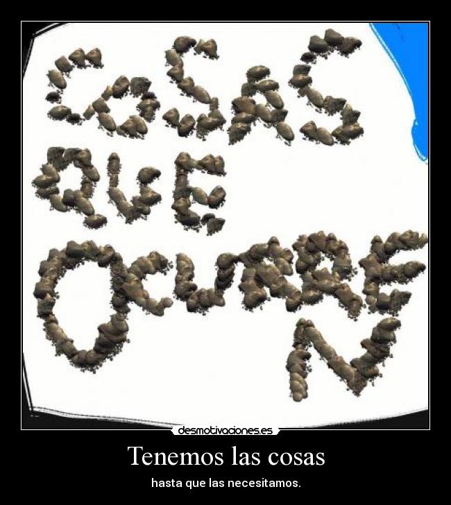 Tenemos las cosas - hasta que las necesitamos.