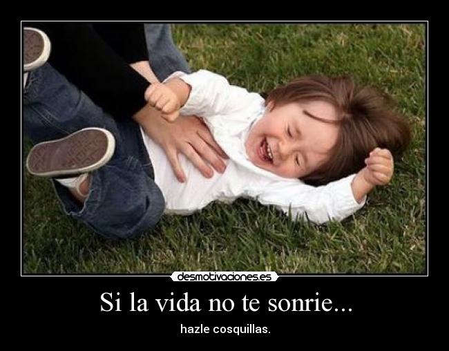 Si la vida no te sonrie... -