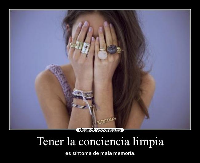 Tener la conciencia limpia - es síntoma de mala memoria.