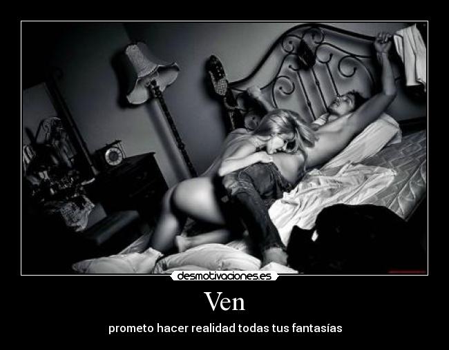 Ven - prometo hacer realidad todas tus fantasías