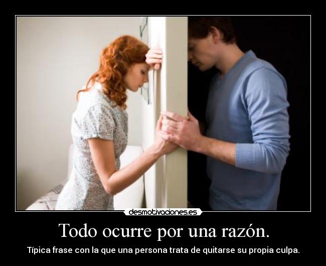 Todo ocurre por una razón. - 