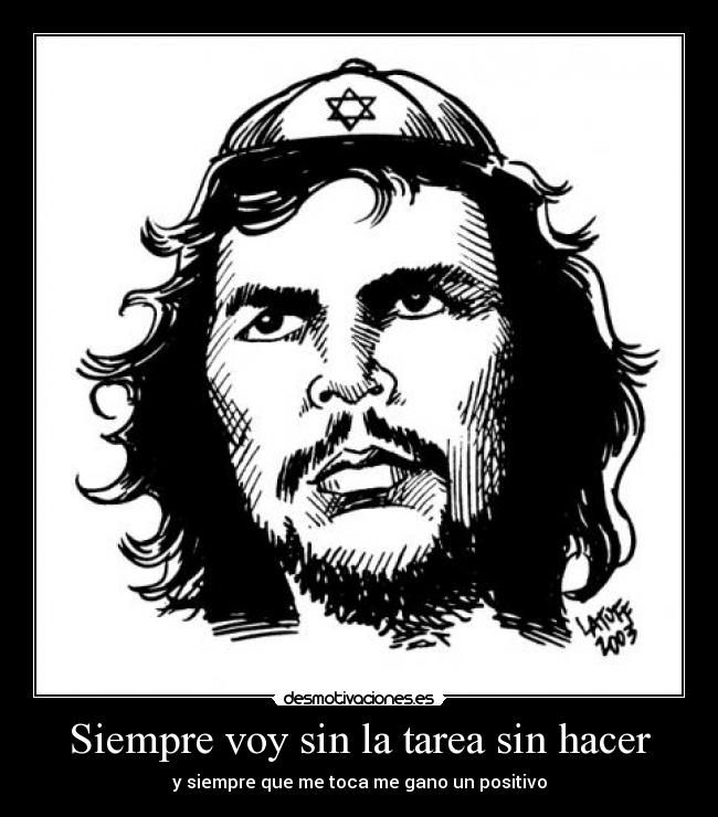 Siempre voy sin la tarea sin hacer - y siempre que me toca me gano un positivo