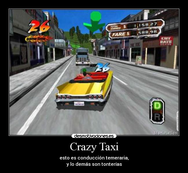 Crazy Taxi - esto es conducción temeraria,
y lo demás son tonterías
