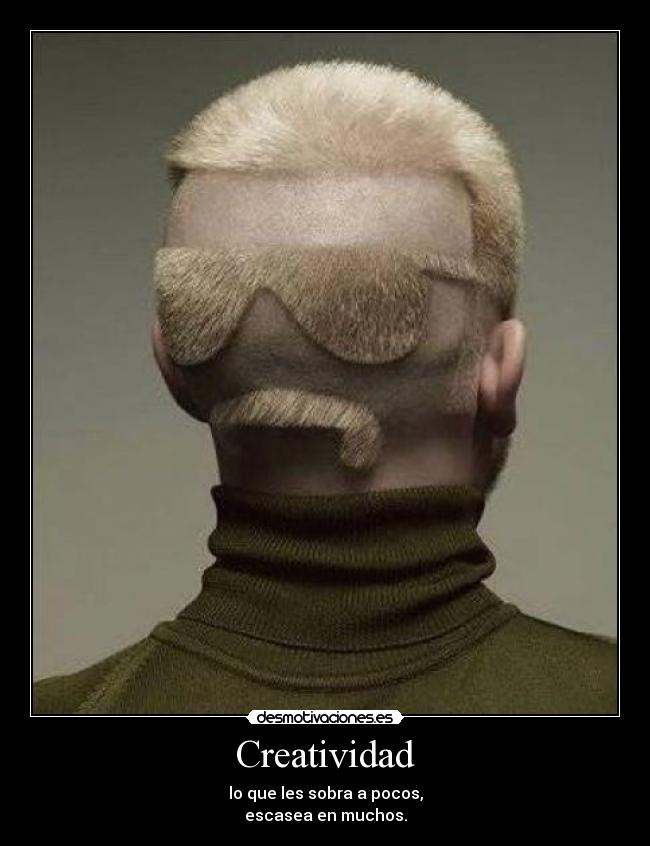 Creatividad - lo que les sobra a pocos,
escasea en muchos.
