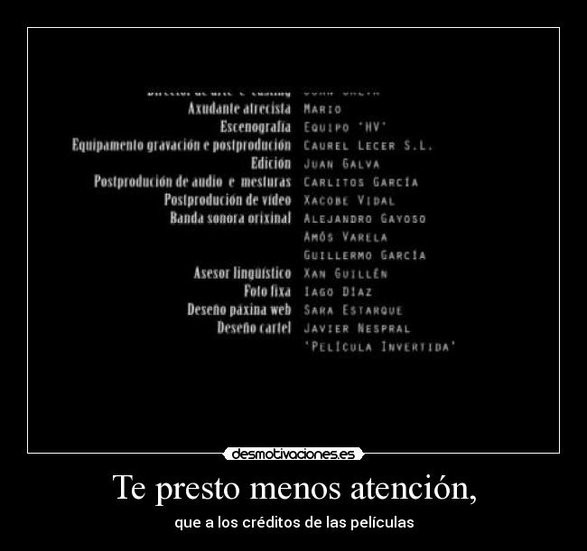 Te presto menos atención, -