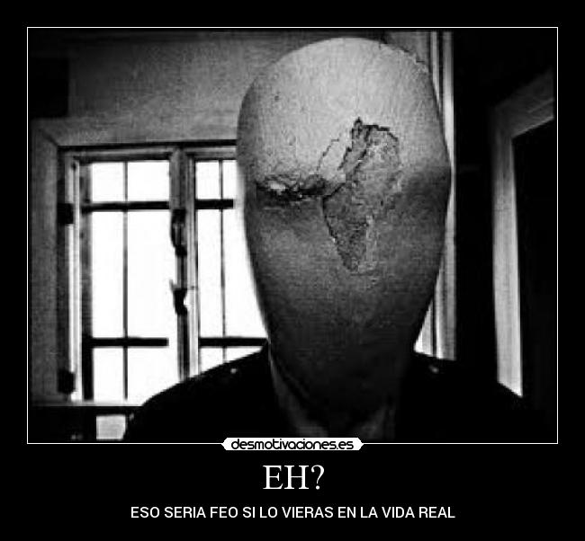 EH? - ESO SERIA FEO SI LO VIERAS EN LA VIDA REAL
