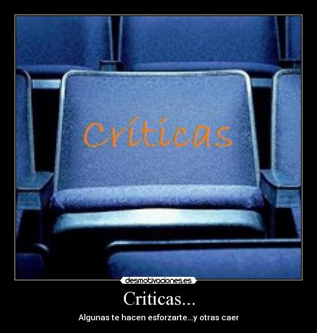Criticas... - Algunas te hacen esforzarte...y otras caer