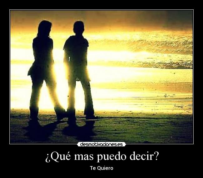 ¿Qué mas puedo decir? - Te Quiero