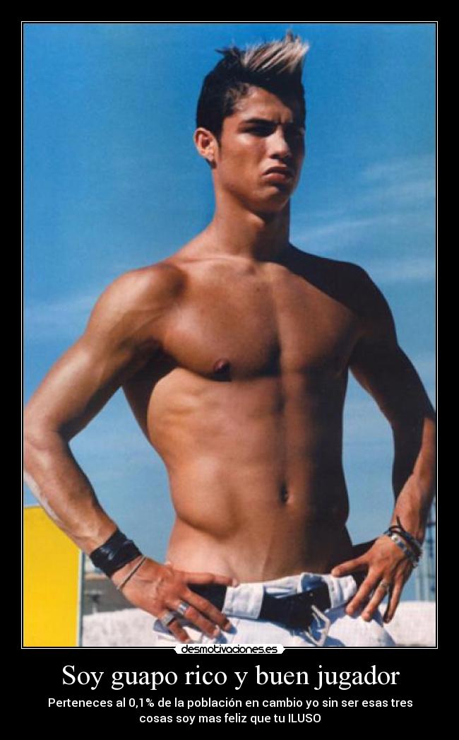 Soy guapo rico y buen jugador -