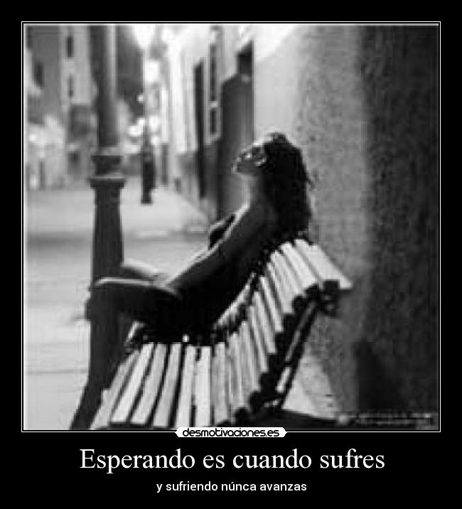 Esperando es cuando sufres - 