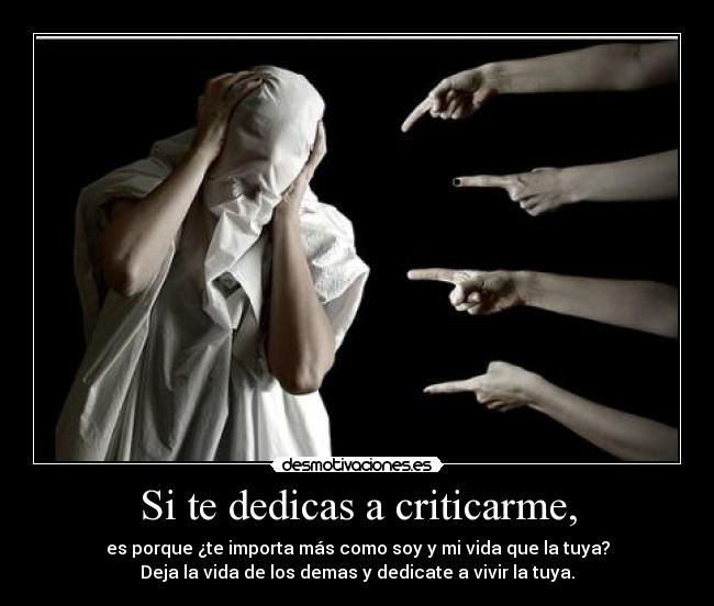 Si te dedicas a criticarme, -