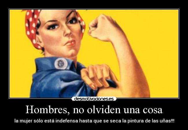 Hombres, no olviden una cosa -