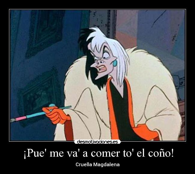 ¡Pue me va a comer to el coño! - Cruella Magdalena