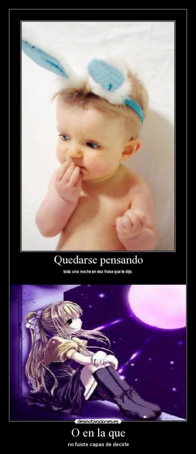 O en la que - no fuiste capas de decirle