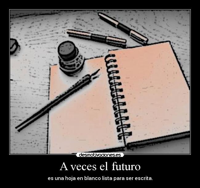 A veces el futuro - es una hoja en blanco lista para ser escrita.