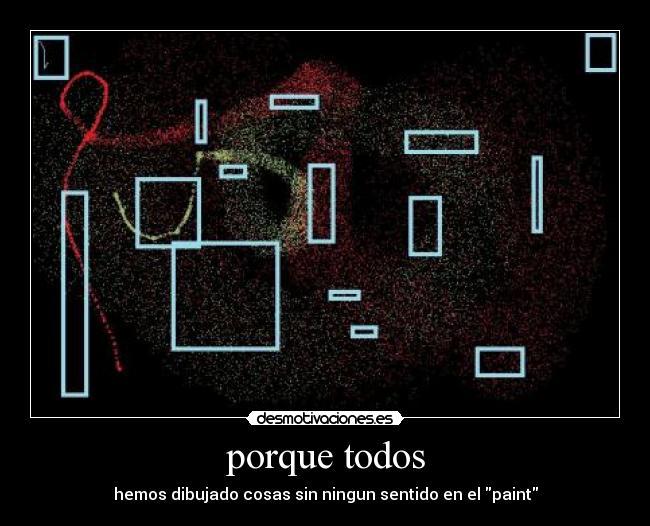 porque todos - hemos dibujado cosas sin ningun sentido en el paint