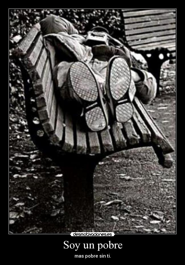 Soy un pobre - mas pobre sin ti.
