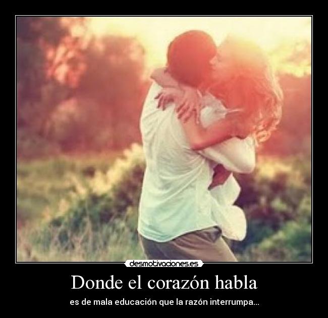 Donde el corazón habla - es de mala educación que la razón interrumpa...