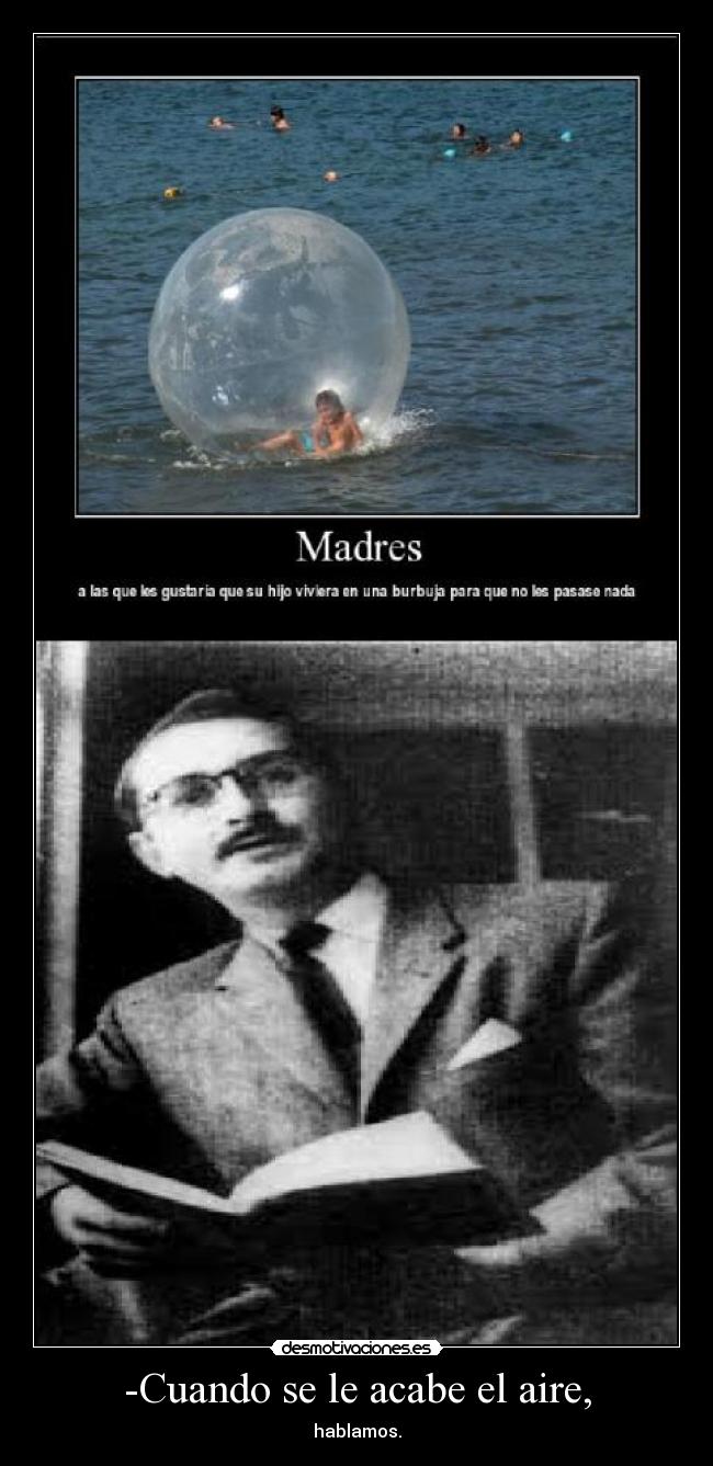 -Cuando se le acabe el aire, - hablamos.