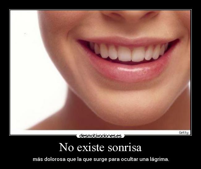 No existe sonrisa - más dolorosa que la que surge para ocultar una lágrima.