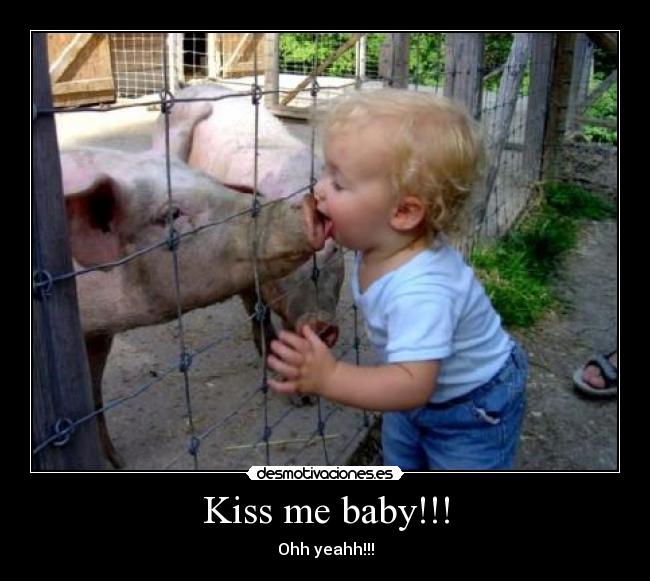 Kiss me baby!!! - Ohh yeahh!!!