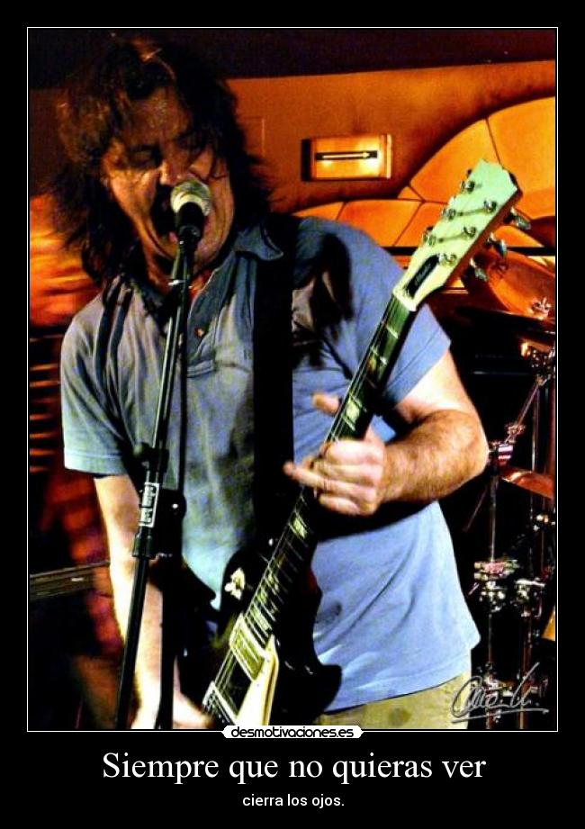 Siempre que no quieras ver - cierra los ojos.