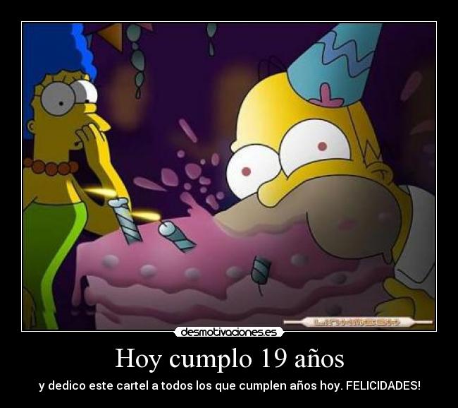 Hoy cumplo 19 años - y dedico este cartel a todos los que cumplen años hoy. FELICIDADES!