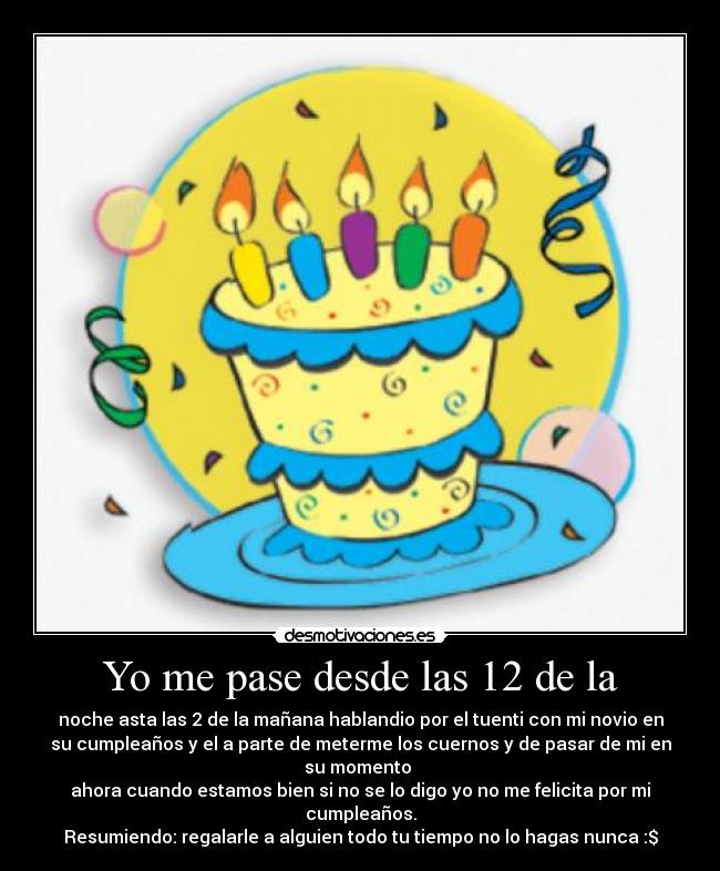 Yo me pase desde las 12 de la -