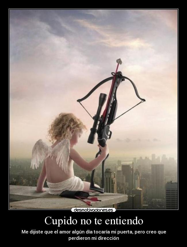 Cupido no te entiendo - Me dijiste que el amor algún día tocaría mi puerta, pero creo que
perdieron mi dirección
